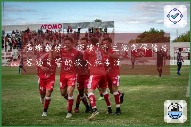 黄蜂教练： 连续7个主场需保持与客场同等的投入和专注