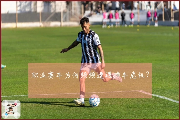 职业赛车为何频频遭遇摔车危机？