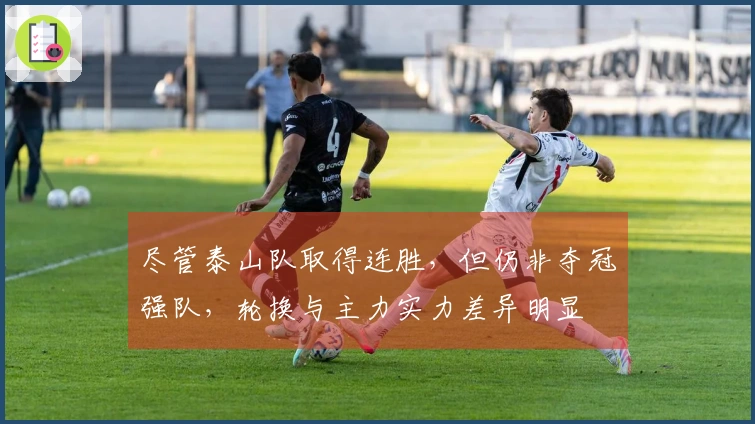 尽管泰山队取得连胜，但仍非夺冠强队，轮换与主力实力差异明显